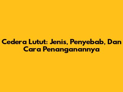 Cedera Lutut: Jenis, Penyebab, Dan Cara Penanganannya