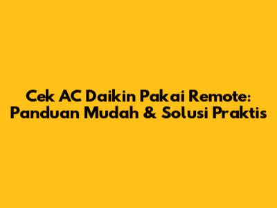 Cek AC Daikin Pakai Remote: Panduan Mudah & Solusi Praktis