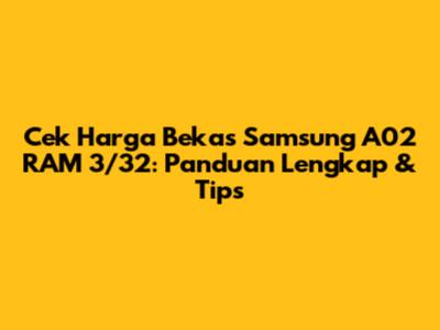 Cek Harga Bekas Samsung A02 RAM 3/32: Panduan Lengkap & Tips