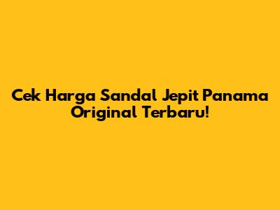 Cek Harga Sandal Jepit Panama Original Terbaru!