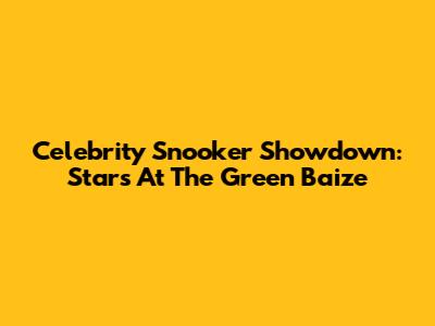 Celebrity Snooker Showdown: Stars At The Green Baize
