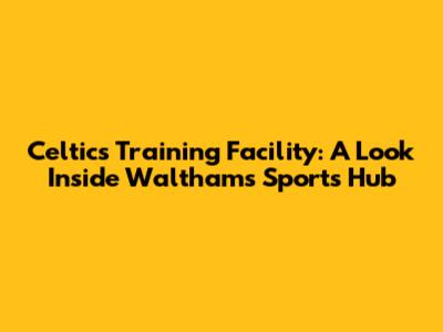 Celtics Training Facility: A Look Inside Waltham's Sports Hub