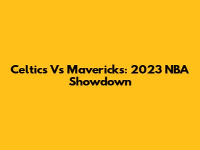 Celtics Vs Mavericks: 2023 NBA Showdown