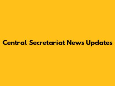 Central Secretariat News Updates