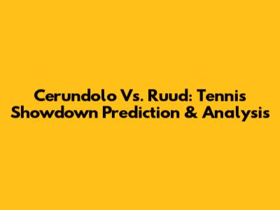 Cerundolo Vs. Ruud: Tennis Showdown Prediction & Analysis