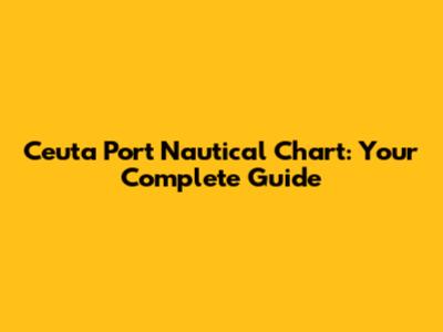 Ceuta Port Nautical Chart: Your Complete Guide