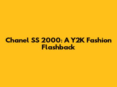 Chanel SS 2000: A Y2K Fashion Flashback
