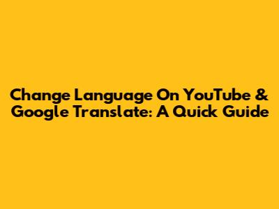 Change Language On YouTube & Google Translate: A Quick Guide