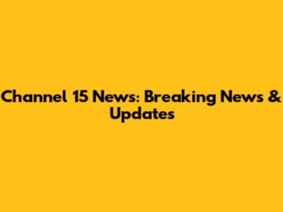Channel 15 News: Breaking News & Updates