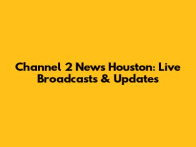 Channel 2 News Houston: Live Broadcasts & Updates
