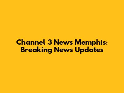Channel 3 News Memphis: Breaking News Updates