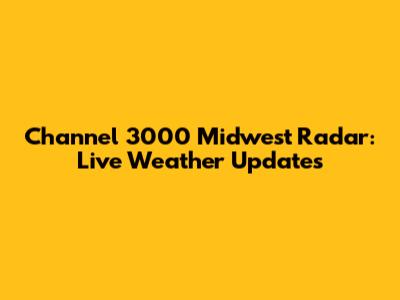 Channel 3000 Midwest Radar: Live Weather Updates