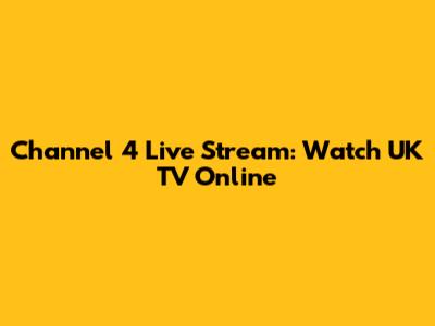 Channel 4 Live Stream: Watch UK TV Online