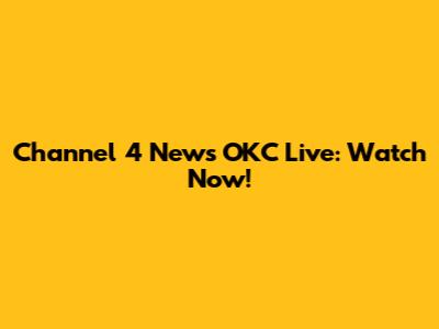 Channel 4 News OKC Live: Watch Now!