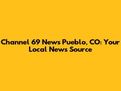 Channel 69 News Pueblo, CO: Your Local News Source