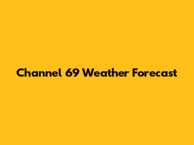 Channel 69 Weather Forecast