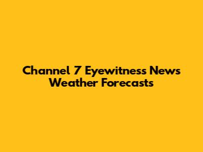 Channel 7 Eyewitness News Weather Forecasts