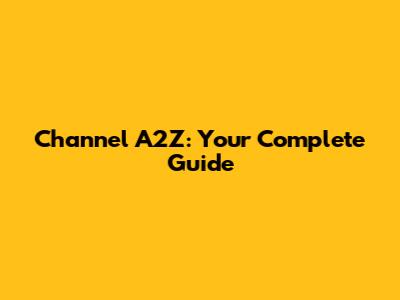 Channel A2Z: Your Complete Guide