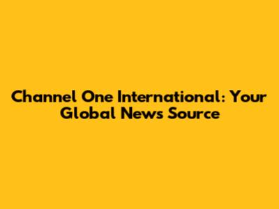 Channel One International: Your Global News Source