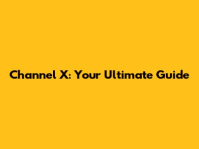 Channel X: Your Ultimate Guide