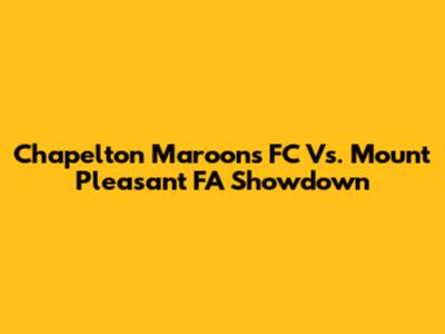 Chapelton Maroons FC Vs. Mount Pleasant FA Showdown