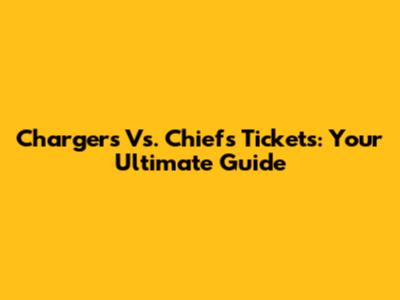 Chargers Vs. Chiefs Tickets: Your Ultimate Guide
