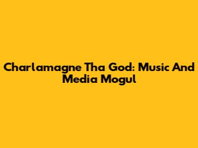 Charlamagne Tha God: Music And Media Mogul