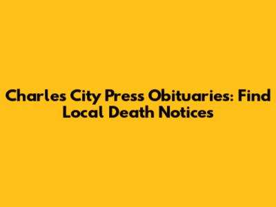 Charles City Press Obituaries: Find Local Death Notices