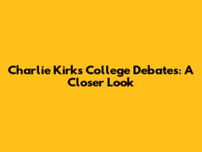Charlie Kirk's College Debates: A Closer Look