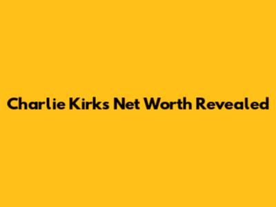 Charlie Kirk's Net Worth Revealed