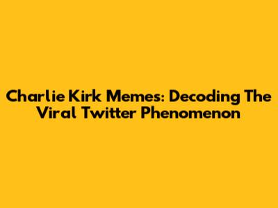 Charlie Kirk Memes: Decoding The Viral Twitter Phenomenon