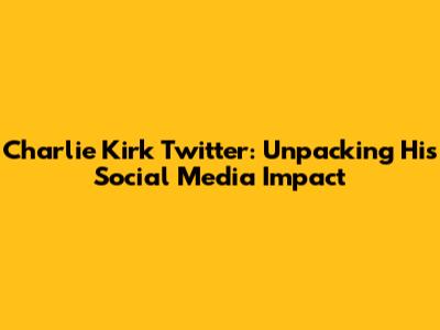 Charlie Kirk Twitter: Unpacking His Social Media Impact