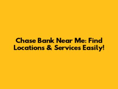 Chase Bank Near Me: Find Locations & Services Easily!