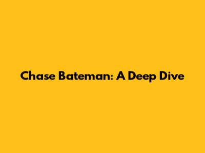 Chase Bateman: A Deep Dive