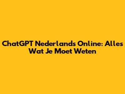 ChatGPT Nederlands Online: Alles Wat Je Moet Weten