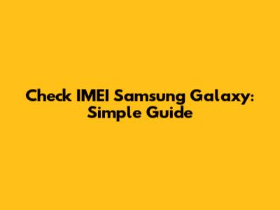Check IMEI Samsung Galaxy: Simple Guide