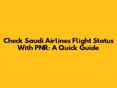 Check Saudi Airlines Flight Status With PNR: A Quick Guide