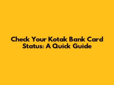 Check Your Kotak Bank Card Status: A Quick Guide