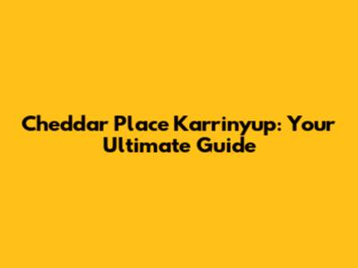 Cheddar Place Karrinyup: Your Ultimate Guide