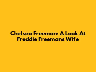 Chelsea Freeman: A Look At Freddie Freeman's Wife