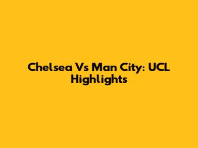Chelsea Vs Man City: UCL Highlights