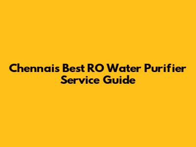 Chennai's Best RO Water Purifier Service Guide