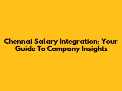 Chennai Salary Integration: Your Guide To Company Insights