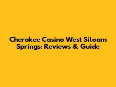 Cherokee Casino West Siloam Springs: Reviews & Guide