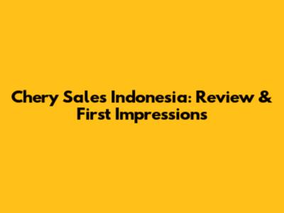Chery Sales Indonesia: Review & First Impressions