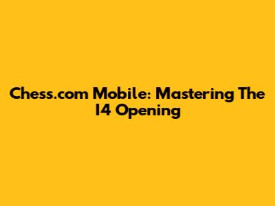 Chess.com Mobile: Mastering The I4 Opening