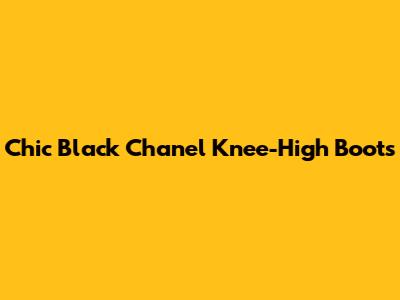 Chic Black Chanel Knee-High Boots