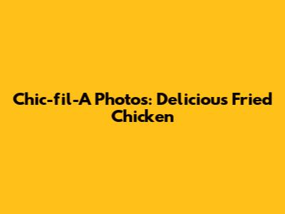 Chic-fil-A Photos: Delicious Fried Chicken