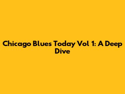 Chicago Blues Today Vol 1: A Deep Dive