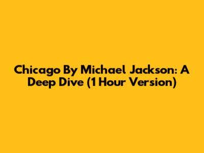 Chicago By Michael Jackson: A Deep Dive (1 Hour Version)
